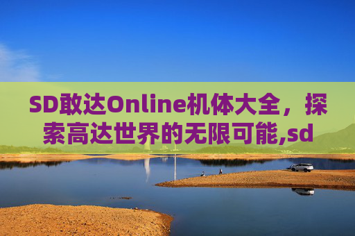 SD敢达Online机体大全，探索高达世界的无限可能,sd敢达机体图鉴
