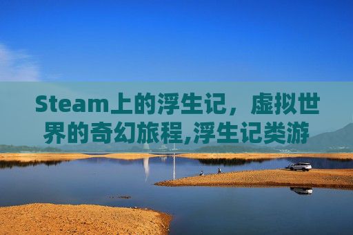 Steam上的浮生记，虚拟世界的奇幻旅程,浮生记类游戏大全