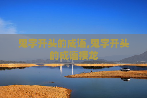 鬼字开头的成语,鬼字开头的成语接龙