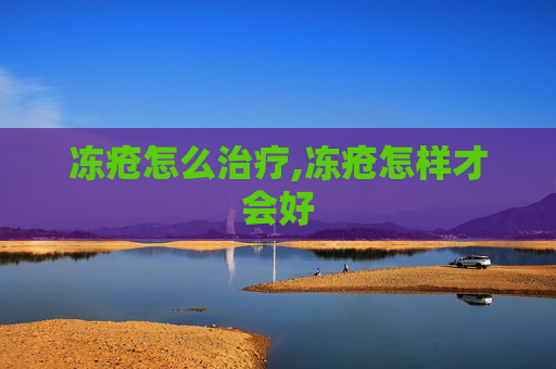 冻疮怎么治疗,冻疮怎样才会好