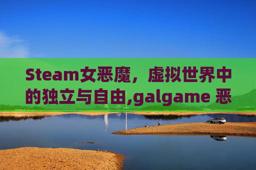 Steam女恶魔，虚拟世界中的独立与自由,galgame 恶魔女孩