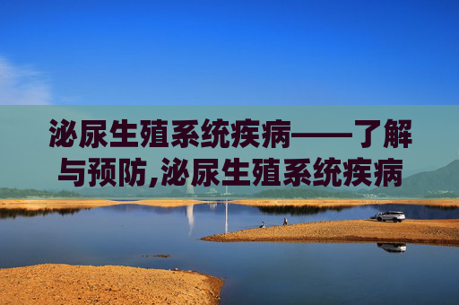 泌尿生殖系统疾病——了解与预防,泌尿生殖系统疾病吃什么药
