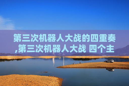 第三次机器人大战的四重奏,第三次机器人大战 四个主角叫什么