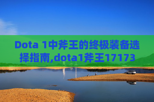 Dota 1中斧王的终极装备选择指南,dota1斧王17173全部装备详解