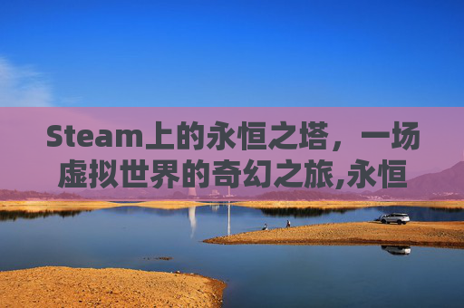 Steam上的永恒之塔，一场虚拟世界的奇幻之旅,永恒之塔steam叫什么