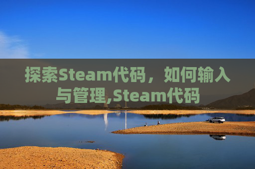 探索Steam代码，如何输入与管理,Steam代码