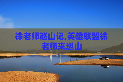 徐老师巡山记,英雄联盟徐老师来巡山 徐老师巡山记,英雄联盟徐老师来巡山