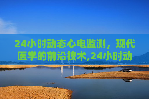 24小时动态心电监测,现代医学的前沿技术,24小时动态心电图检测仪 24小时动态心电监测,现代医学的前沿技术,24小时动态心电图检测仪