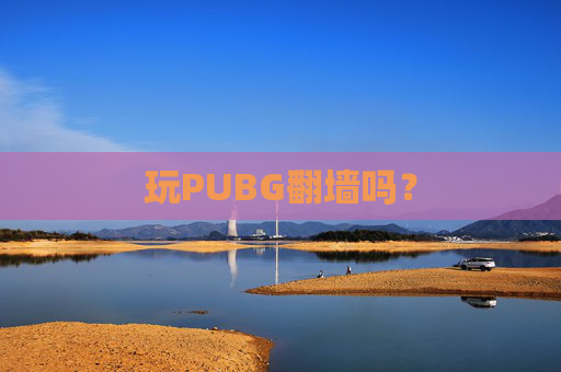 玩PUBG翻墙吗？