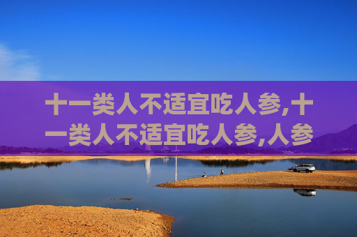 十一类人不适宜吃人参,十一类人不适宜吃人参,人参滴丸哪些人不能吃(3)