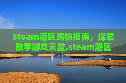Steam港区购物指南，探索数字游戏天堂,steam港区怎么购买游戏