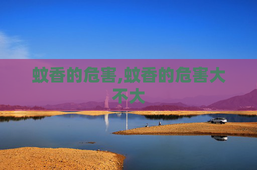 蚊香的危害,蚊香的危害大不大