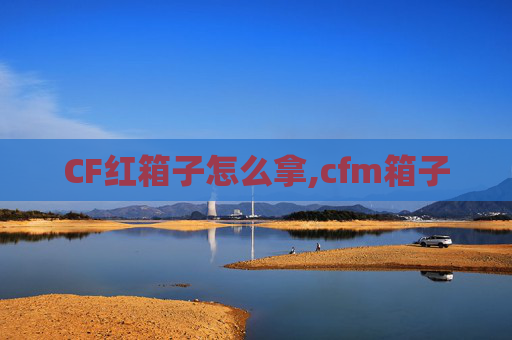 CF红箱子怎么拿,cfm箱子