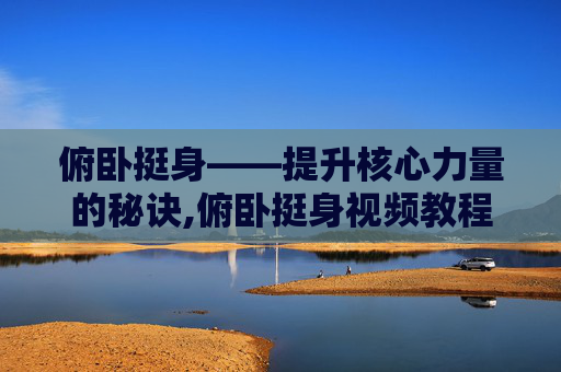 俯卧挺身——提升核心力量的秘诀,俯卧挺身视频教程
