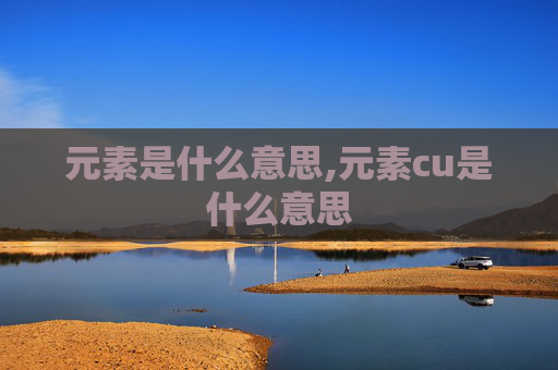 元素是什么意思,元素cu是什么意思
