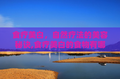 食疗美白，自然疗法的美容秘诀,食疗美白的食物有哪些
