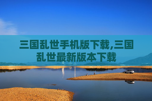 三国乱世手机版下载,三国乱世最新版本下载