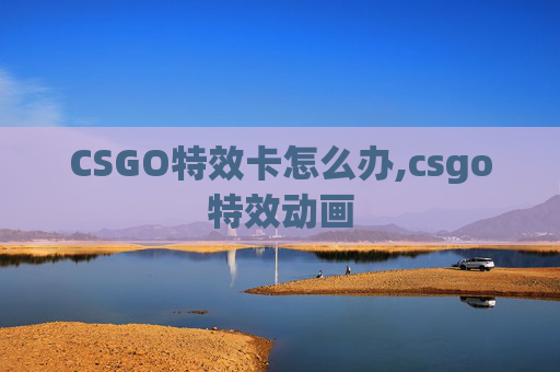 CSGO特效卡怎么办,csgo特效动画