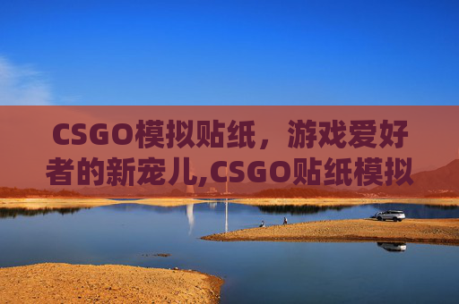 CSGO模拟贴纸，游戏爱好者的新宠儿,CSGO贴纸模拟器