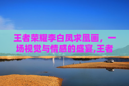 王者荣耀李白凤求凰画，一场视觉与情感的盛宴,王者荣耀李白凤求凰设计图