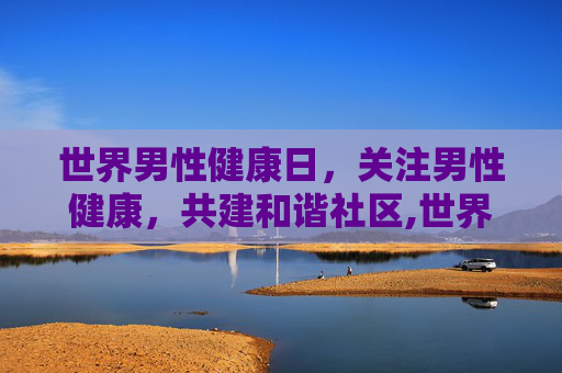 世界男性健康日，关注男性健康，共建和谐社区,世界男性健康日主题活动