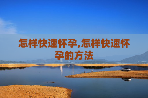 怎样快速怀孕,怎样快速怀孕的方法