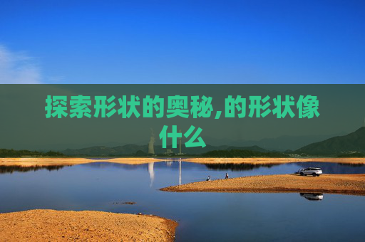 探索形状的奥秘,的形状像什么