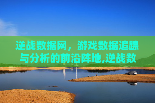 逆战数据网，游戏数据追踪与分析的前沿阵地,逆战数据网站