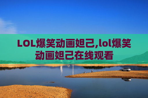 LOL爆笑动画妲己,lol爆笑动画妲己在线观看 LOL爆笑动画妲己,lol爆笑动画妲己在线观看
