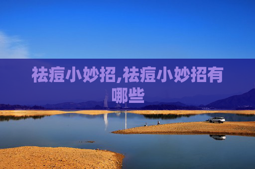 祛痘小妙招,祛痘小妙招有哪些