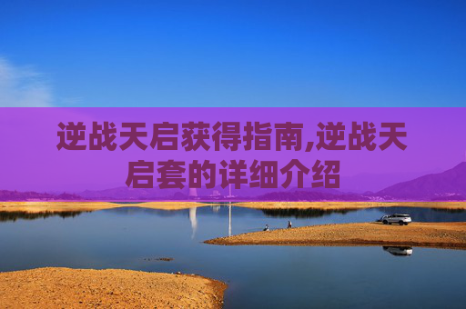 逆战天启获得指南,逆战天启套的详细介绍