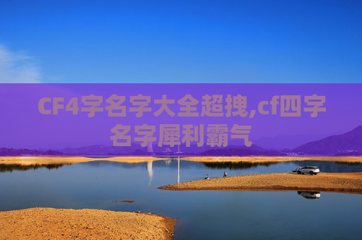 CF4字名字大全超拽,cf四字名字犀利霸气 CF4字名字大全超拽,cf四字名字犀利霸气