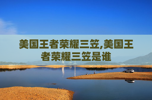 美国王者荣耀三笠,美国王者荣耀三笠是谁