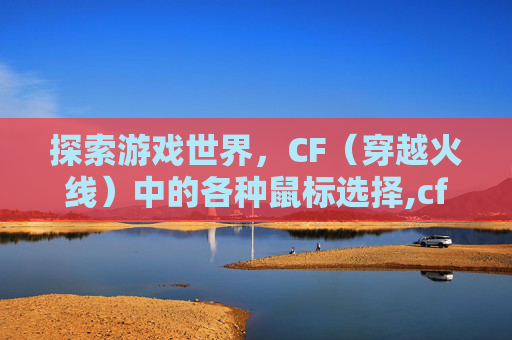 探索游戏世界，CF（穿越火线）中的各种鼠标选择,cf什么鼠标好