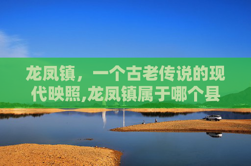 龙凤镇，一个古老传说的现代映照,龙凤镇属于哪个县
