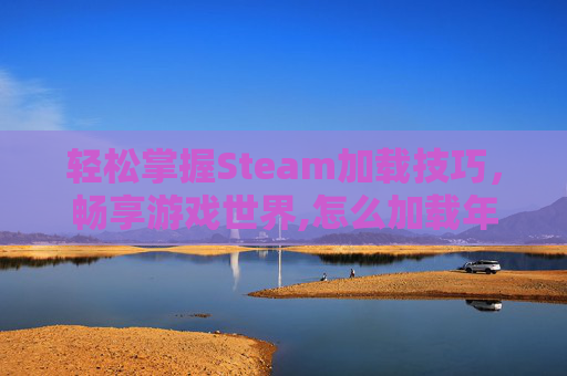 轻松掌握Steam加载技巧，畅享游戏世界,怎么加载年月日时间
