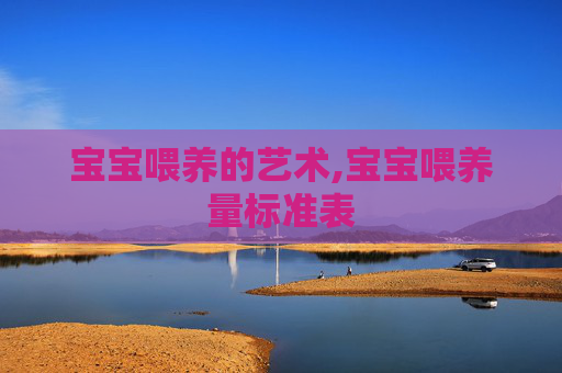 宝宝喂养的艺术,宝宝喂养量标准表