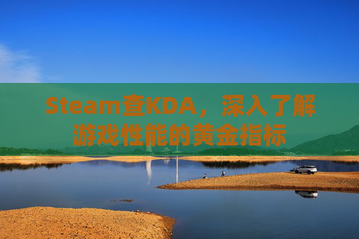 Steam查KDA，深入了解游戏性能的黄金指标