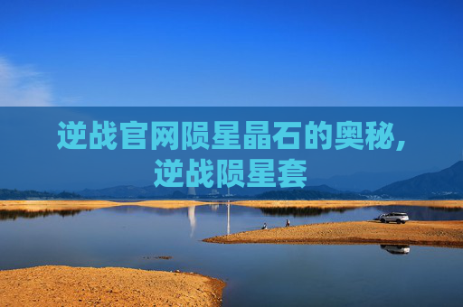 逆战官网陨星晶石的奥秘,逆战陨星套