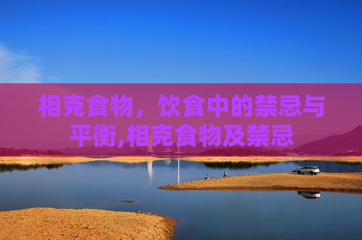 相克食物，饮食中的禁忌与平衡,相克食物及禁忌