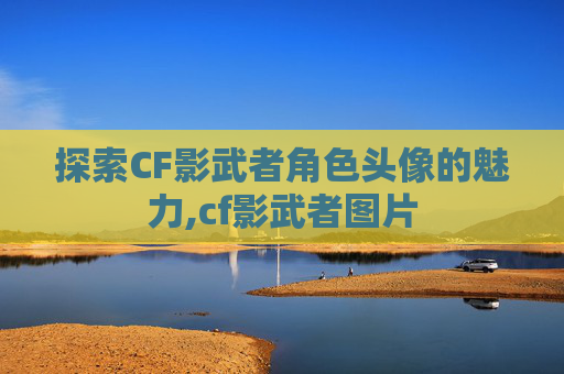 探索CF影武者角色头像的魅力,cf影武者图片