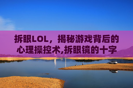 拆眼LOL，揭秘游戏背后的心理操控术,拆眼镜的十字螺丝刀尺寸