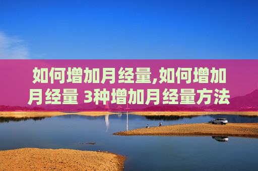 如何增加月经量,如何增加月经量 3种增加月经量方法详解