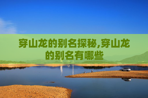 穿山龙的别名探秘,穿山龙的别名有哪些