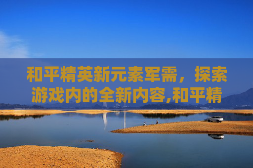 和平精英新元素军需，探索游戏内的全新内容,和平精英即将上线的新军需套装
