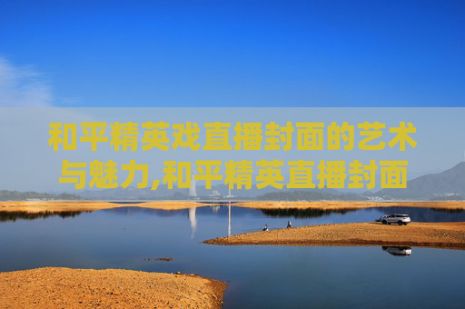 和平精英戏直播封面的艺术与魅力,和平精英直播封面图片