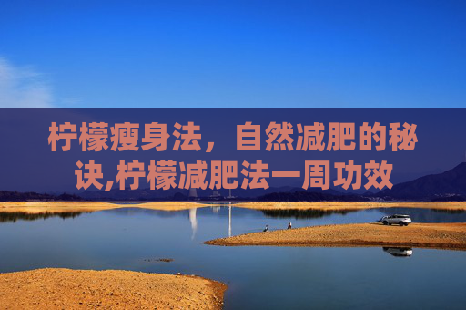 柠檬瘦身法，自然减肥的秘诀,柠檬减肥法一周功效