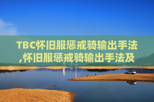TBC怀旧服惩戒骑输出手法,怀旧服惩戒骑输出手法及天赋