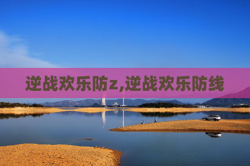 逆战欢乐防z,逆战欢乐防线