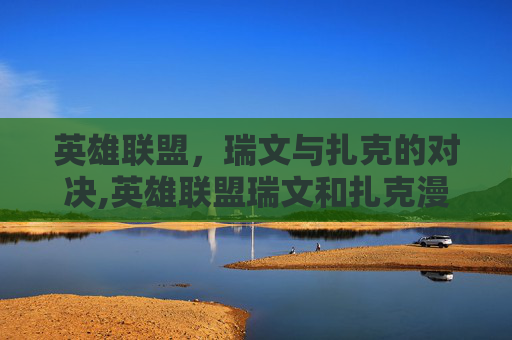 英雄联盟，瑞文与扎克的对决,英雄联盟瑞文和扎克漫画